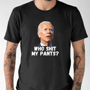 Who Shit My Pants Funny Biden Meme Shirt 3