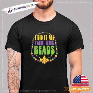 I Did It All For The Beads fat tuesday T-shirt