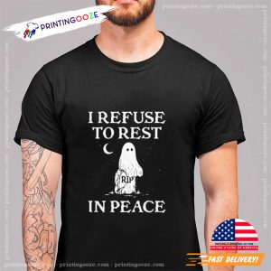 I Refuse To Rest In Peace Funny Halloween Spooky Ghost T shirt 3