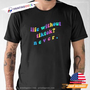 Life Without Tiktok Never, TikTok Addiction T shirt