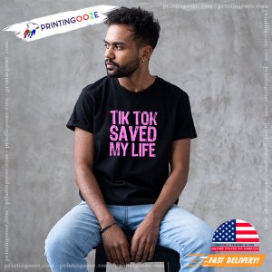 Tik Tok Saved My Life T shirt