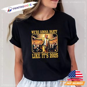 Trump We’re Gonna Party Like It’s 2025 T shirt 2