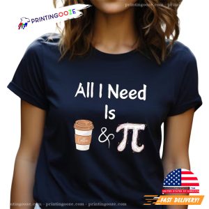 All I Need is Coffee and Pi Graphic T shirt