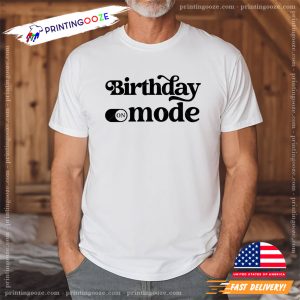 Birthday Mode On Funny Birthday Shirt 3