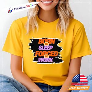 Born to Sleep Forced to Work sleep day T shirt