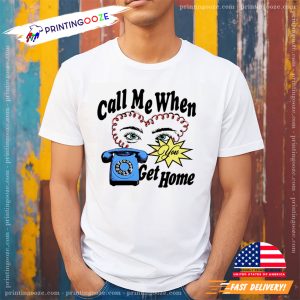 Call Me When Get Home T-shirt 1