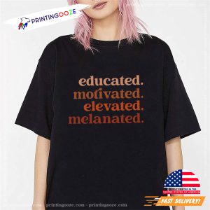 Educated Motivated Elevated Melanated Shirt 3