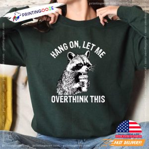 Hang On Let Me Overthink This Funny Racoon Shirt