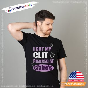 I Got My Clt Pierced At Clarie's Unisex T shirt 2