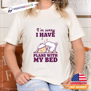 I'm Sory I Have Plans With My Bed funny saying about sleep Tee 2