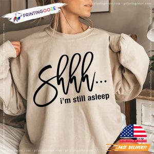 Shhh I'm Still Asleep national sleep day Shirt