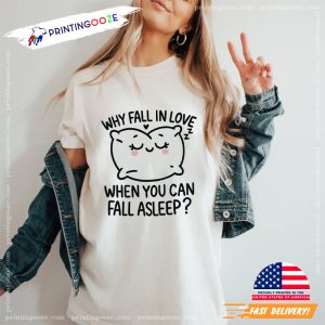 Why Fall in Love When You Can Fall Asleep Tee 3