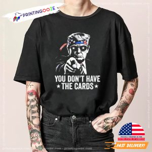 Cool USA Trump You Don't Have The Cards Shirt 1