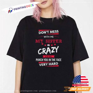 Don't Mess With Me My Sister Is Crazy Funny sibling day Shirt 1