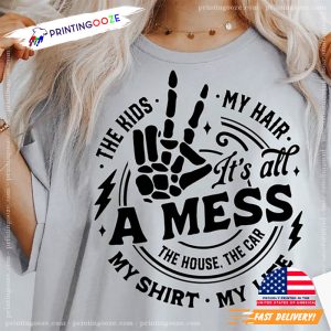 It's all a mess good motherhood T shirt 1