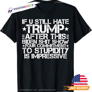 U Still Hate Trump after This Biden Shit Show T Shirt 2