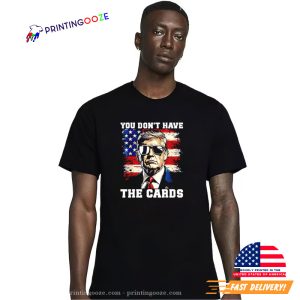 You Don’t Have The Cards Cool Trump Shirt 3