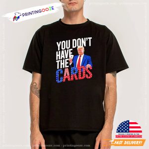 You Don't Have The Cards Funny Trump Shirt 2