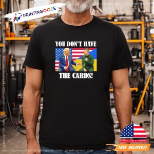 You Don't Have The Cards US Trump and Ukraine Zelensky Shirt 1