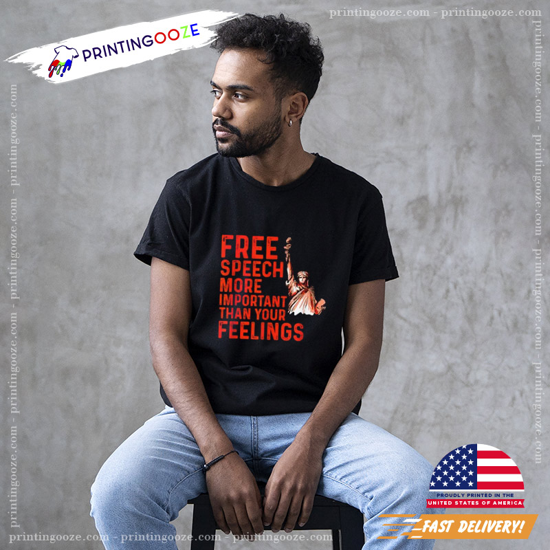 Free Speech More Important Than Your Feelings T-Shirt Free Speech More Important Than Your Feelings T-Shirt