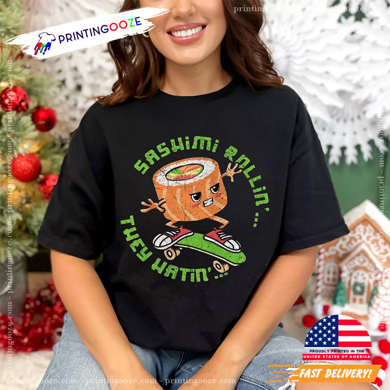 Funny Sushi Sashimi Rollin They Hatin T-shirt Funny Sushi Sashimi Rollin They Hatin T-shirt