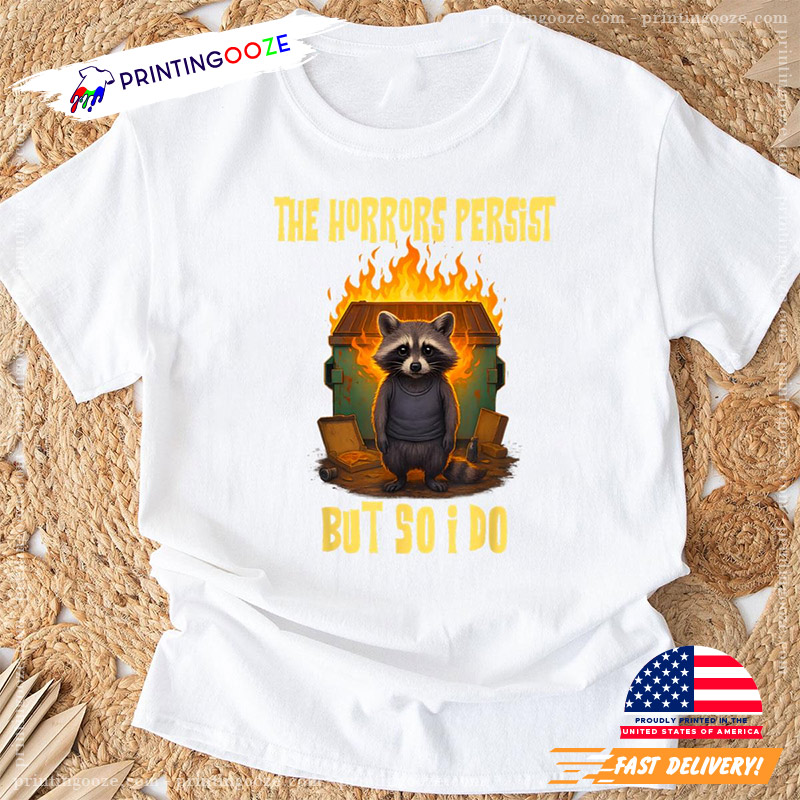 Horrors Persist But So I Do Funny Raccoon T-shirt Horrors Persist But So I Do Funny Raccoon T-shirt