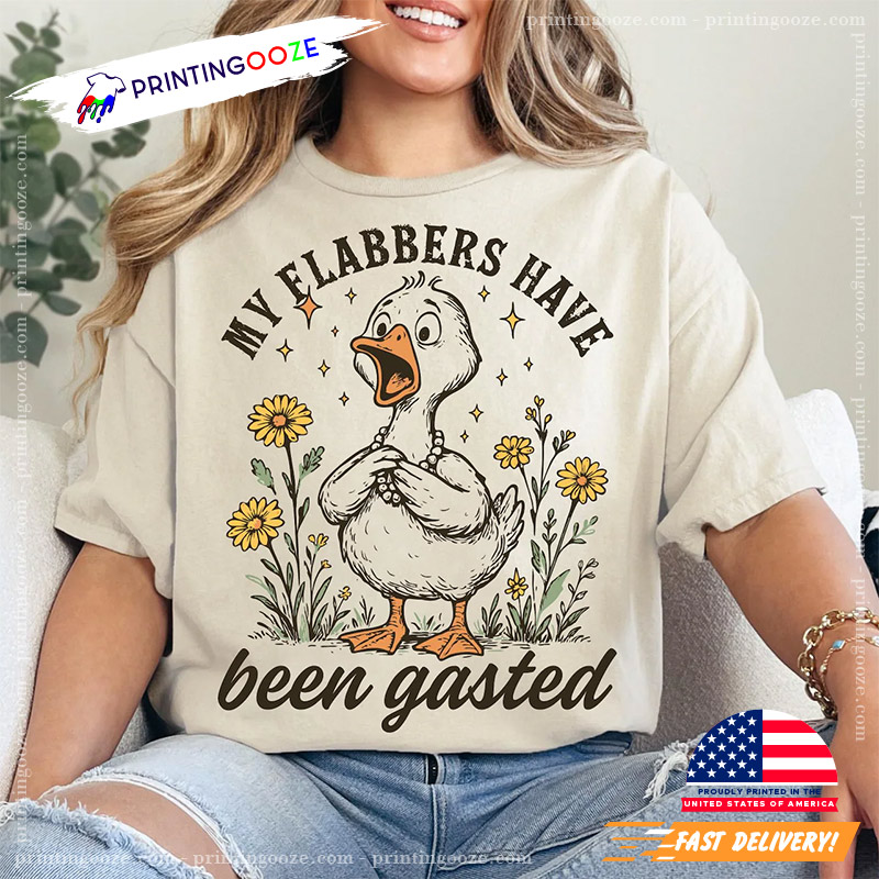 My Flabbers Have Been Gasted Goose Snarky T-shirt My Flabbers Have Been Gasted Goose Snarky T-shirt