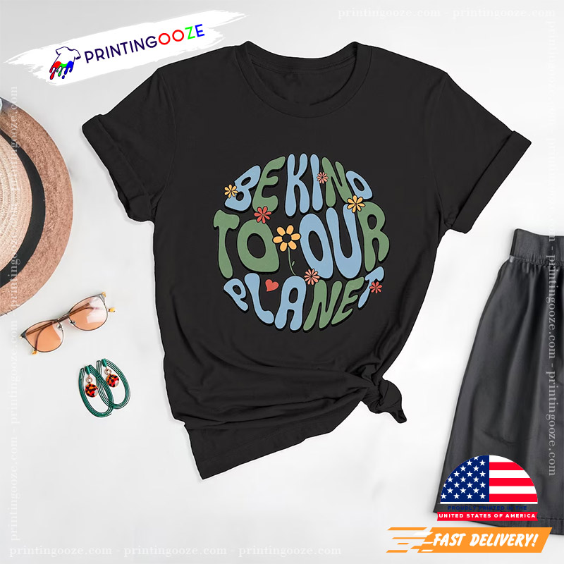 Be Kind To Our Planet Earth Day Shirt Be Kind To Our Planet Earth Day Shirt