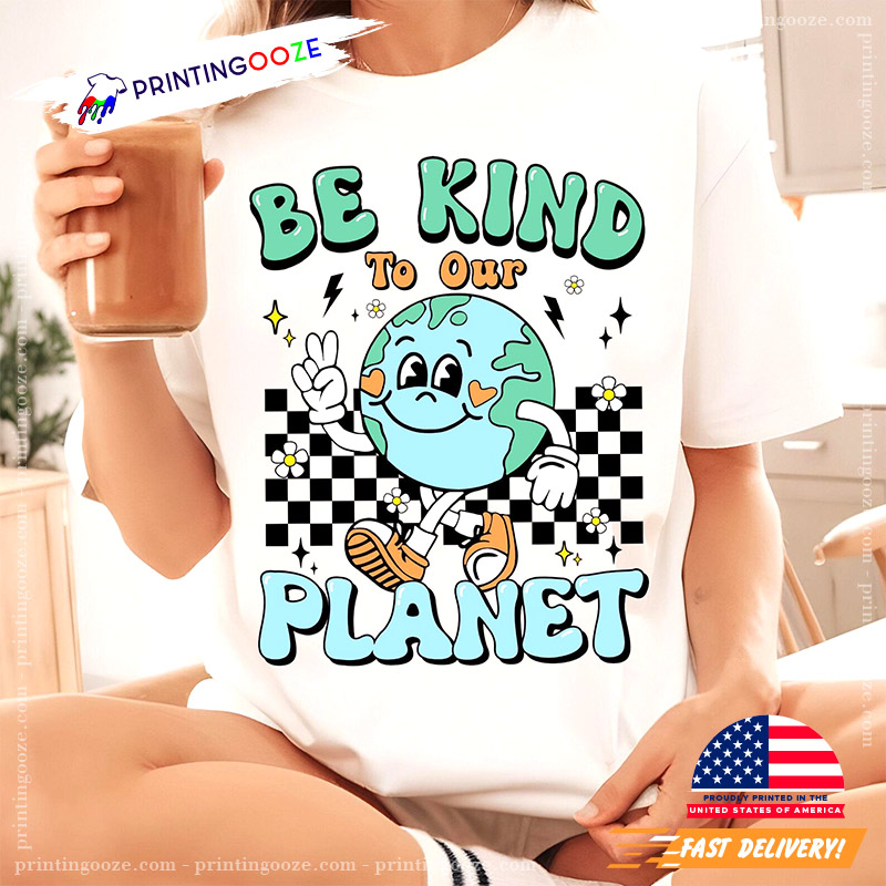 Be Kind To Our Planet World Environment Day T-shirt Be Kind To Our Planet World Environment Day T-shirt