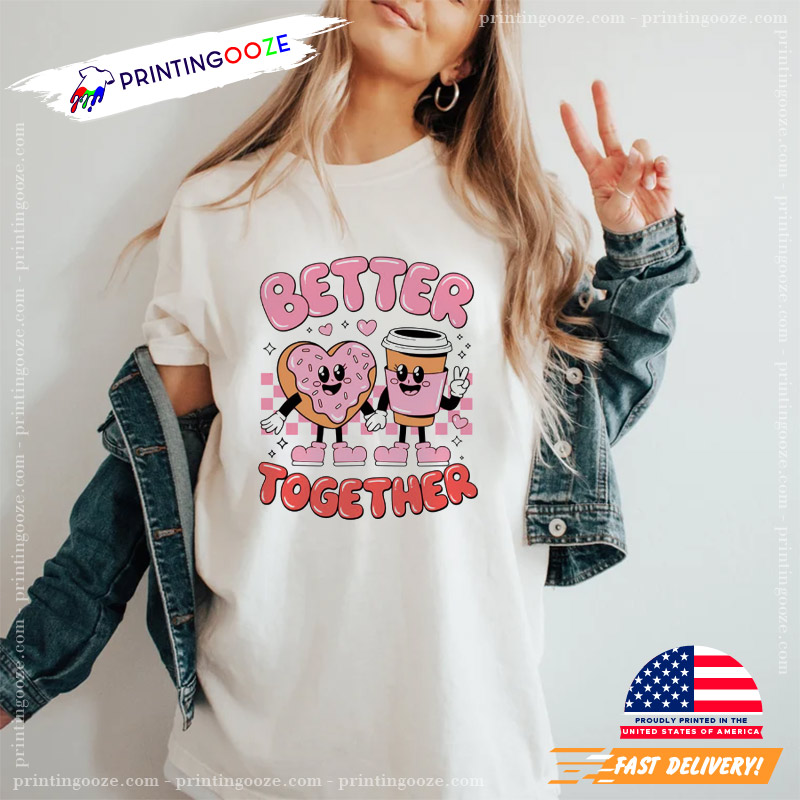 Better Together Coffee And Donut Valentine T-shirt Better Together Coffee And Donut Valentine T-shirt