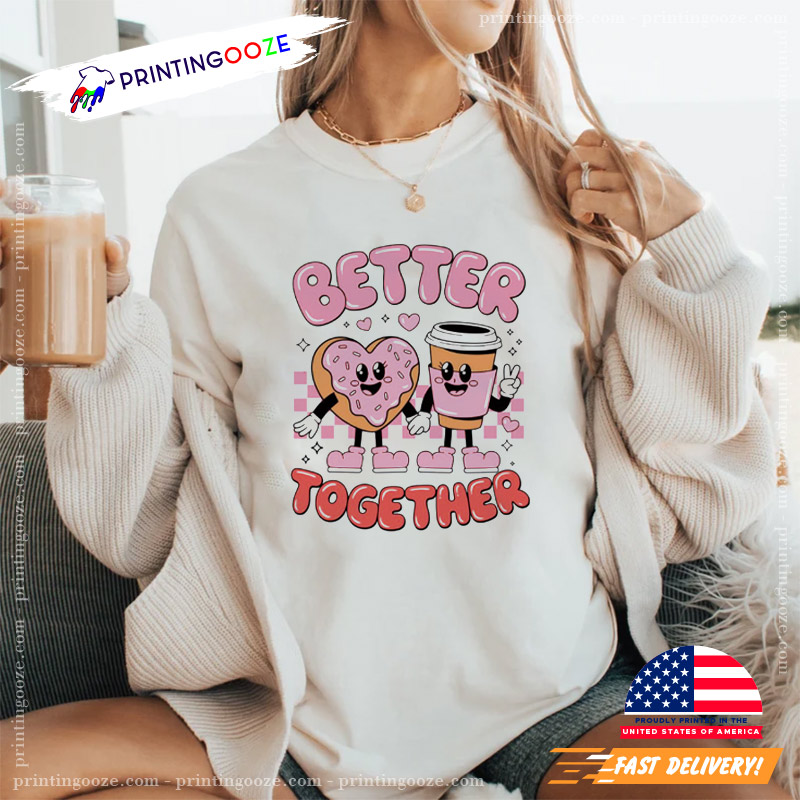 Better Together Coffee And Donut Valentine T-shirt Better Together Coffee And Donut Valentine T-shirt