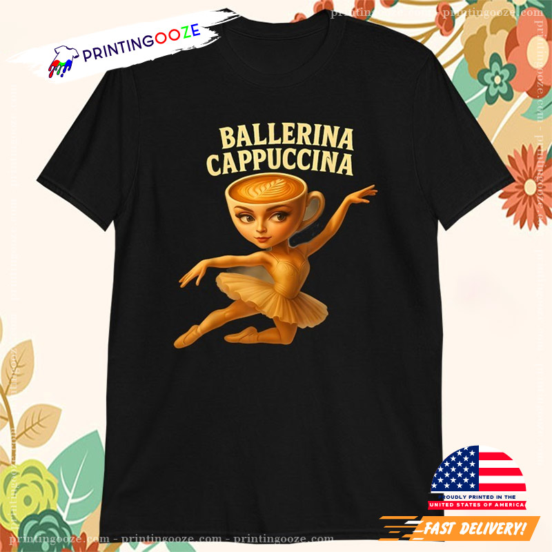 Cappuccina Ballerina Cappuccino Ballerina Dance Meme Shirt Cappuccina Ballerina Cappuccino Ballerina Dance Meme Shirt