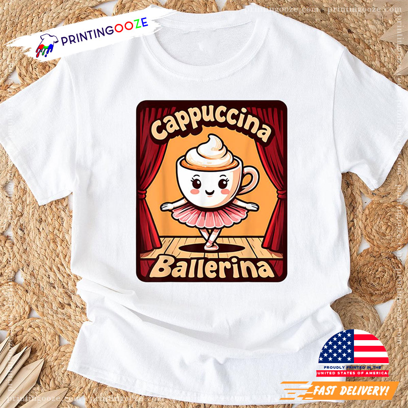 Cappuccina Ballerina Funny Coffee T-shirt Cappuccina Ballerina Funny Coffee T-shirt