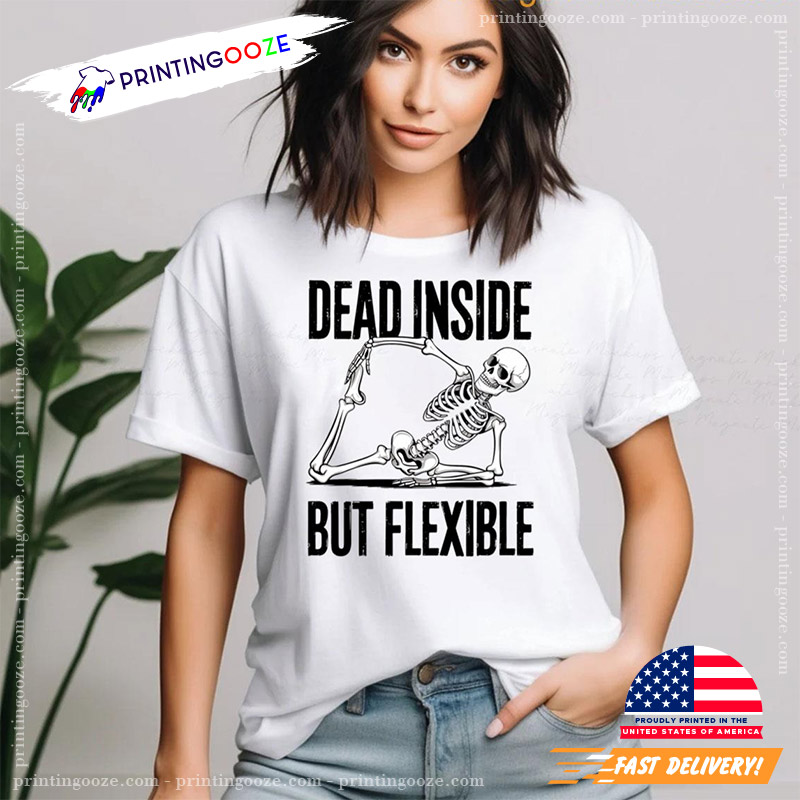Dead Inside But Flexible Skeleton Funny Yoga Humor T-shirt Dead Inside But Flexible Skeleton Funny Yoga Humor T-shirt