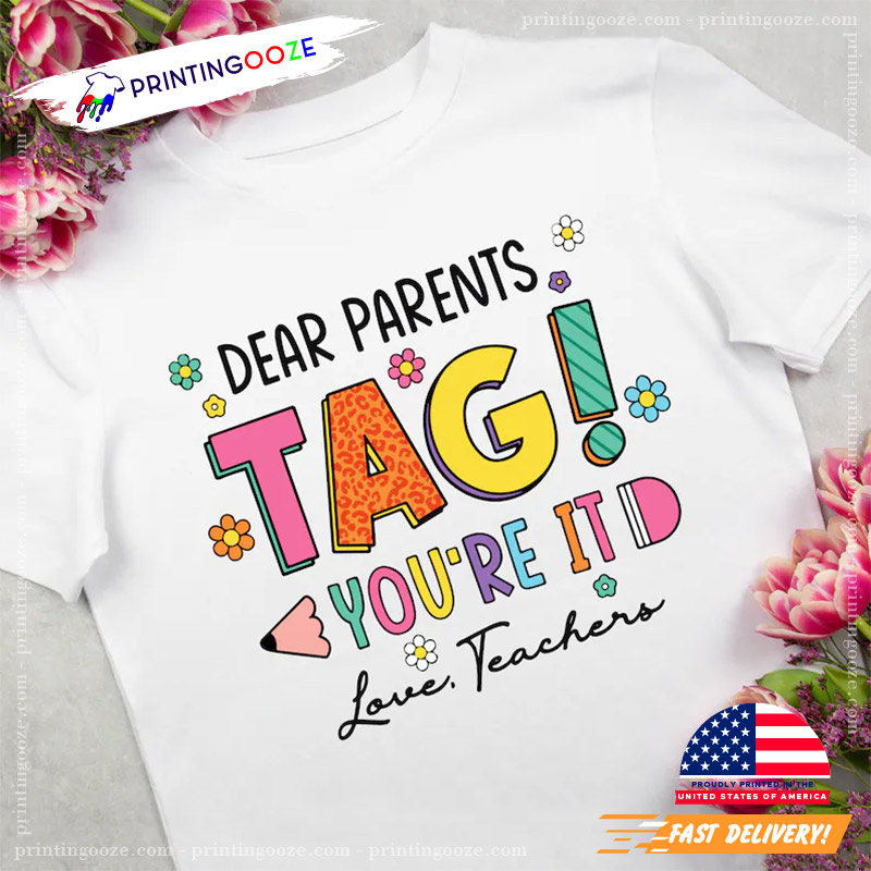 Dear Parents Tag! You're It Funny Teacher Shirt Dear Parents Tag! You're It Funny Teacher Shirt