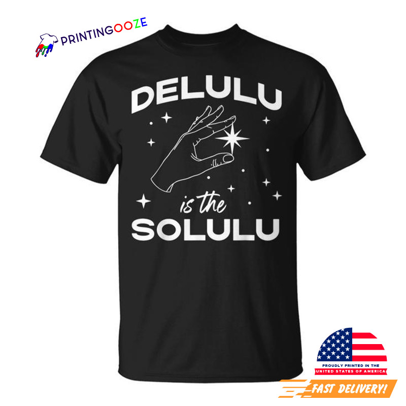 Delulu Is The Solulu Social Media Meme T-Shirt Delulu Is The Solulu Social Media Meme T-Shirt