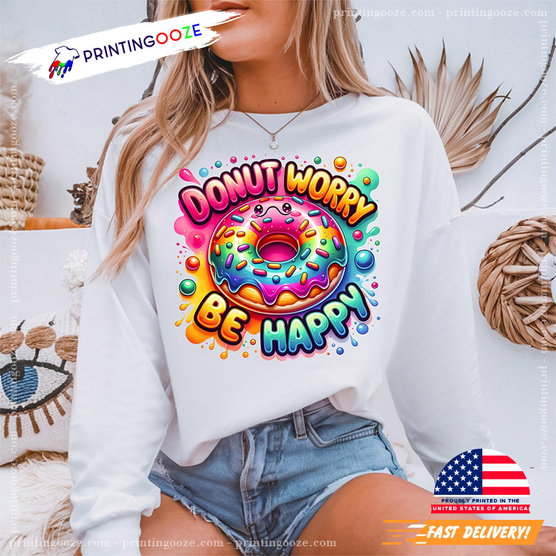 Donut Worry Be Happy Colorful Donut Shirt Donut Worry Be Happy Colorful Donut Shirt