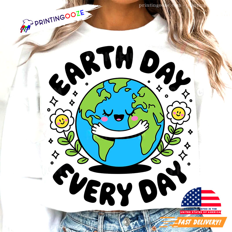 Earth Day Everyday Eco Friendly Shirt Earth Day Everyday Eco Friendly Shirt