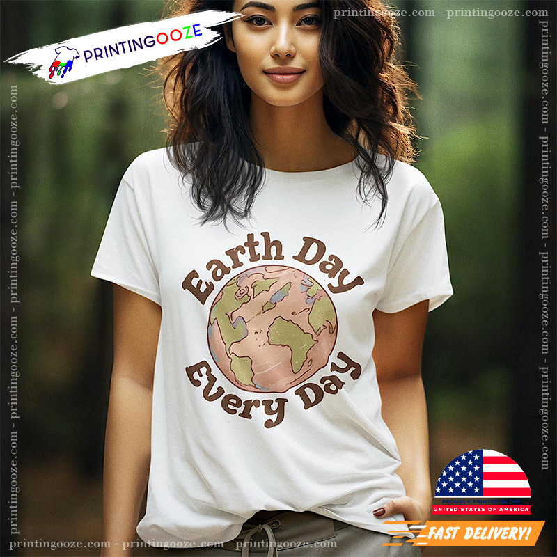 Everyday Earth Day, Environment Day T-shirt Everyday Earth Day, Environment Day T-shirt