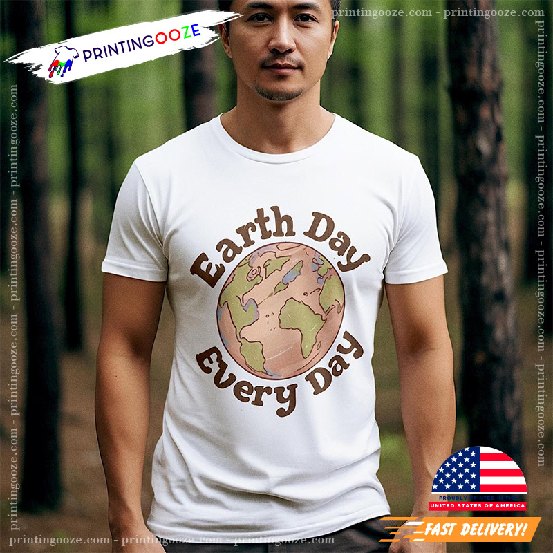 Everyday Earth Day, Environment Day T-shirt Everyday Earth Day, Environment Day T-shirt