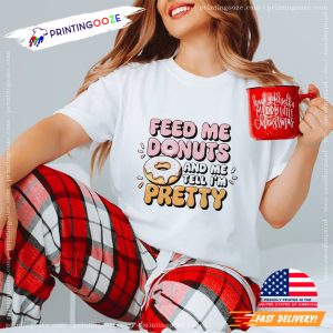 Feed Me Donuts And Tell Me Im Pretty Unisex T shirt