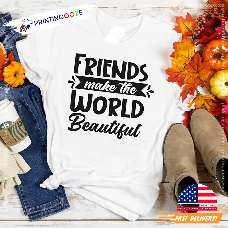 Friends Make The World Beautiful BFF Shirt Friends Make The World Beautiful BFF Shirt