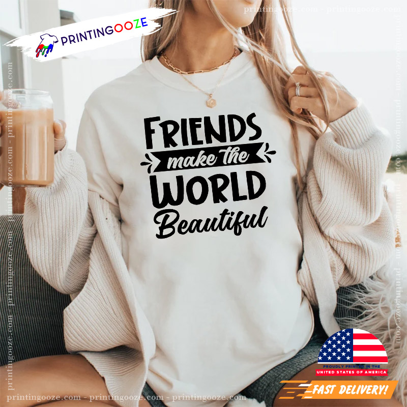 Friends Make The World Beautiful BFF Shirt Friends Make The World Beautiful BFF Shirt