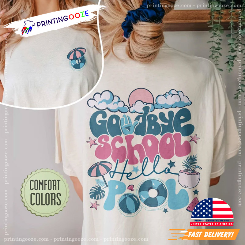 Goodbye School Hello Pool End Of School Comfort Color Shirt Goodbye School Hello Pool End Of School Comfort Color Shirt