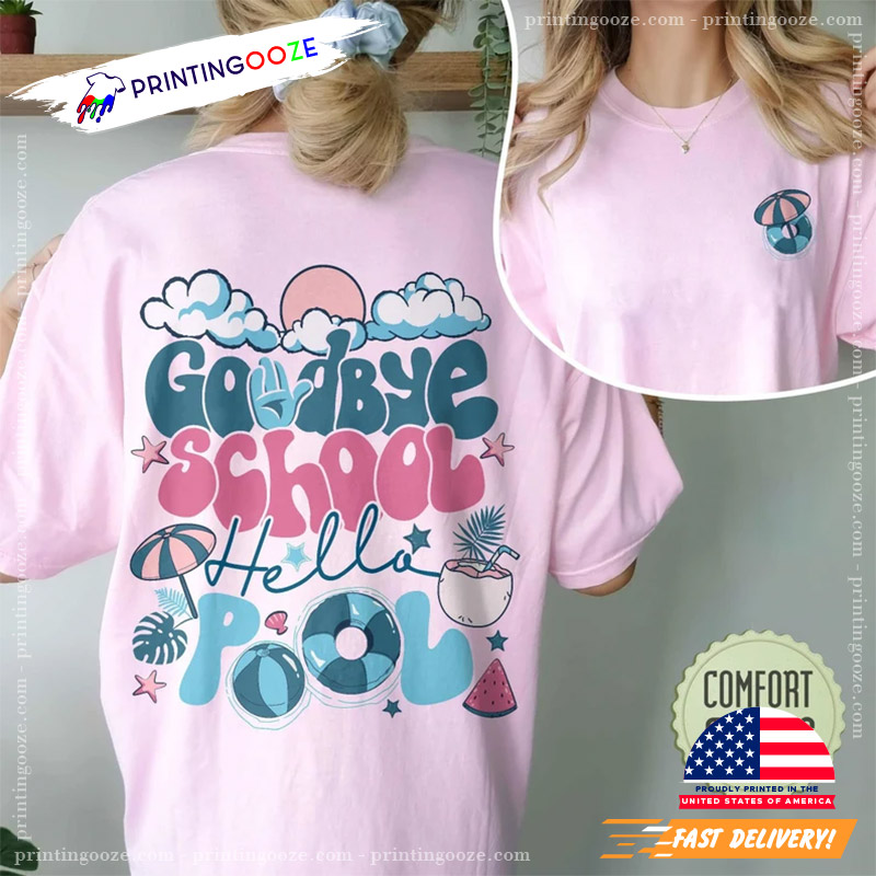 Goodbye School Hello Pool End Of School Comfort Color Shirt Goodbye School Hello Pool End Of School Comfort Color Shirt