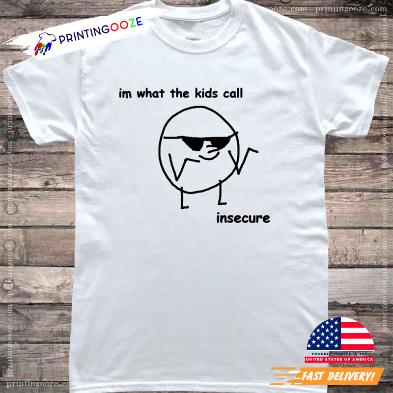 Im What The Kids Call Insecure Meme T-shirt Im What The Kids Call Insecure Meme T-shirt