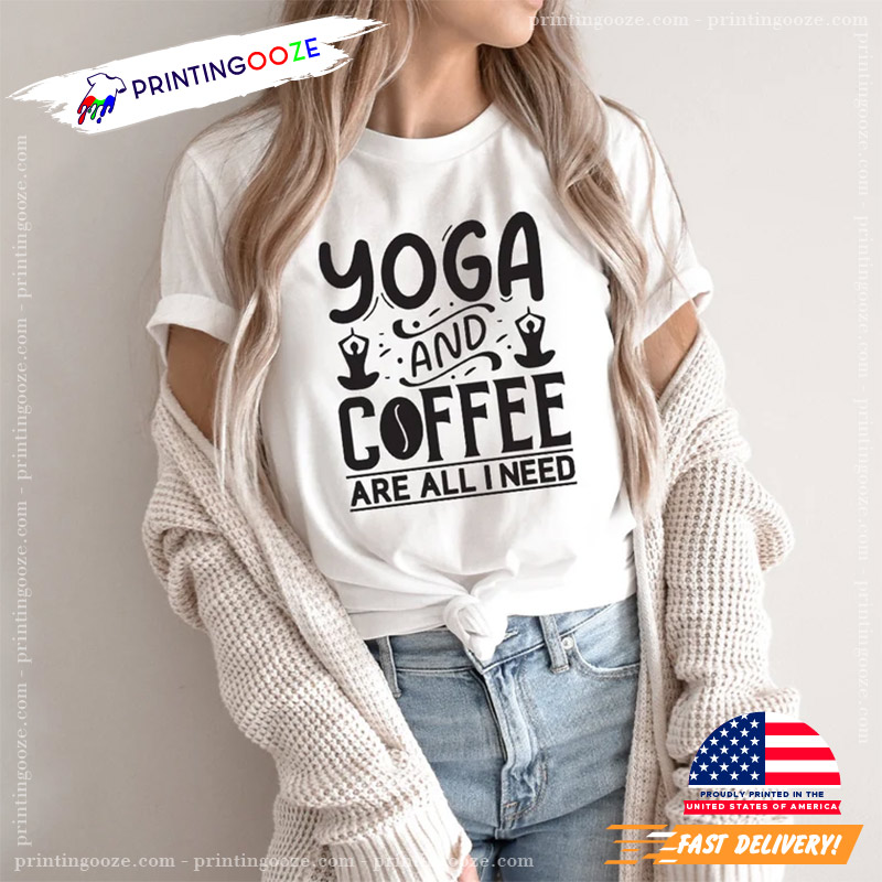 International Yoga Day Yoga And Coffee Are All I Need T-shirt International Yoga Day Yoga And Coffee Are All I Need T-shirt