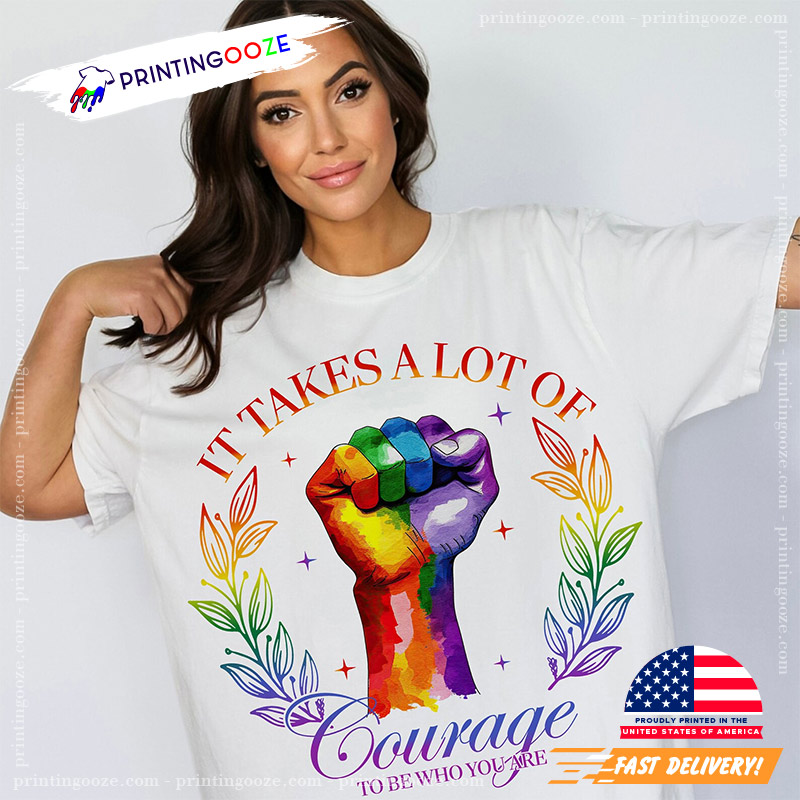 It Takes A Lot Of Courage To Be Who You Are, LGBTQ Pride Month Tee It Takes A Lot Of Courage To Be Who You Are, LGBTQ Pride Month Tee