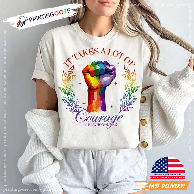 It Takes A Lot Of Courage To Be Who You Are, LGBTQ Pride Month Tee It Takes A Lot Of Courage To Be Who You Are, LGBTQ Pride Month Tee