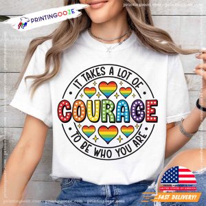 It takes a lot of Courage To be Who You are Pride Month Shirt